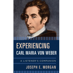 Experiencing Carl Maria von Weber: A Listener's Companion