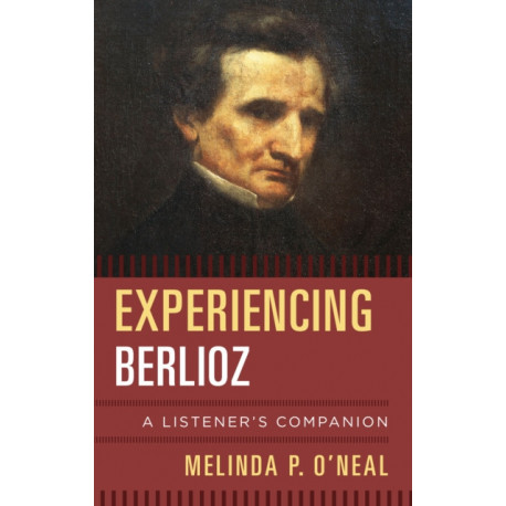 Experiencing Berlioz: A Listener's Companion