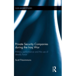 Private Security Companies during the Iraq War: Military Performance and the Use of Deadly Force