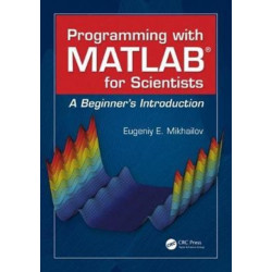 Programming with MATLAB for Scientists: A Beginner’s Introduction