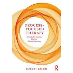 Process-Focused Therapy: A Guide for Creating Effective Clinical Outcomes