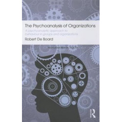 The Psychoanalysis of Organizations: A psychoanalytic approach to behaviour in groups and organizations