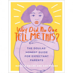 Why Did No One Tell Me This?: The Doulas' (Honest) Guide for Expectant Parents