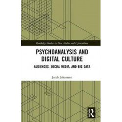 Psychoanalysis and Digital Culture: Audiences, Social Media, and Big Data