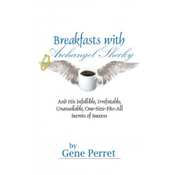 Breakfasts with Archangel Shecky: And His Infallible, Irrefutable, Unassailable, One-Size-Fits-All Secrets of Success