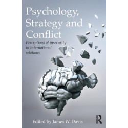 Psychology, Strategy and Conflict: Perceptions of Insecurity in International Relations