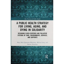 A Public Health Strategy for Living, Aging and Dying in Solidarity: Designing Elder-Centered and Palliative Systems of Care, Environments, Services and Supports