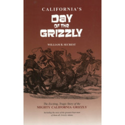California's Day of the Grizzly: The Exciting, Tragic Story of the Mighty California Grizzly