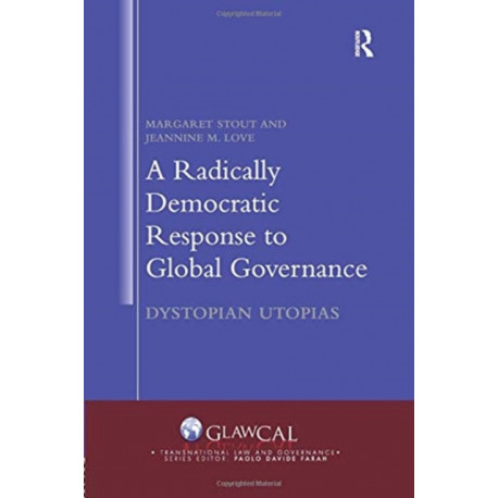 A Radically Democratic Response to Global Governance: Dystopian Utopias