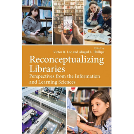 Reconceptualizing Libraries: Perspectives from the Information and Learning Sciences