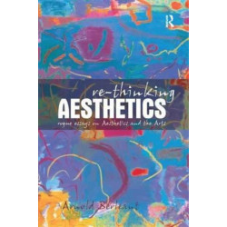 Re-thinking Aesthetics: Rogue Essays on Aesthetics and the Arts