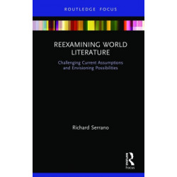 Reexamining World Literature: Challenging Current Assumptions and Envisioning Possibilities