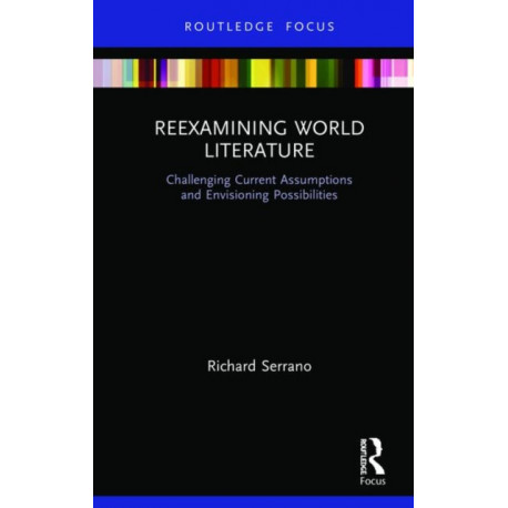 Reexamining World Literature: Challenging Current Assumptions and Envisioning Possibilities