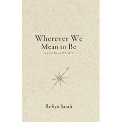 Wherever We Mean to Be: Selected Poems, 1975-2015