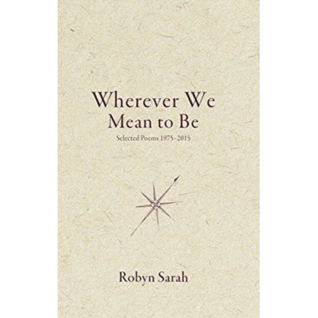 Wherever We Mean to Be: Selected Poems, 1975-2015