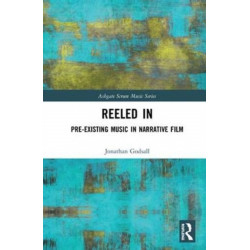 Reeled In: Pre-existing Music in Narrative Film: Pre-existing Music in Narrative Film
