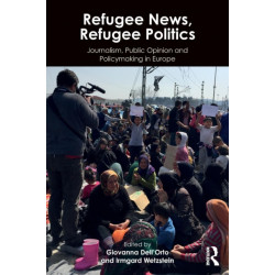 Refugee News, Refugee Politics: Journalism, Public Opinion and Policymaking in Europe