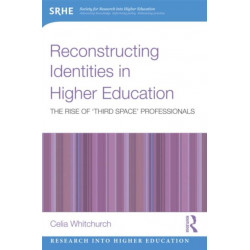 Reconstructing Identities in Higher Education: The rise of 'Third Space' professionals