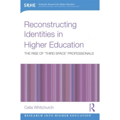 Reconstructing Identities in Higher Education: The rise of 'Third Space' professionals