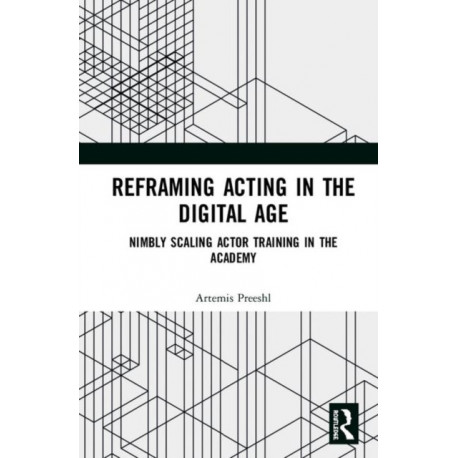 Reframing Acting in the Digital Age: Nimbly Scaling Actor Training in the Academy