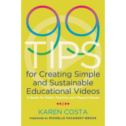 99 Tips for Creating Simple and Sustainable Educational Videos: A Guide for Online Teachers and Flipped Classes
