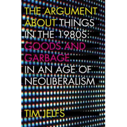 The Argument About Things in the 1980s: Goods and Garbage in an Age of Neoliberalism