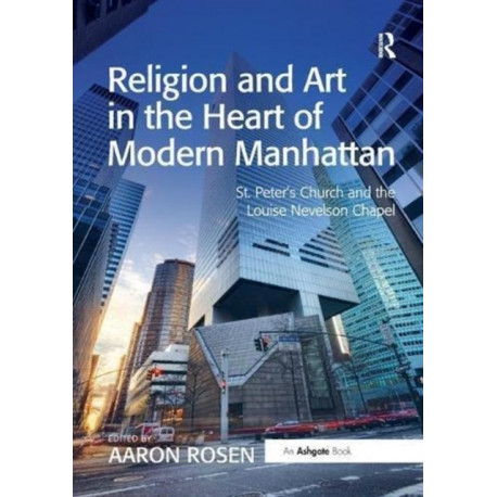 Religion and Art in the Heart of Modern Manhattan: St. Peter’s Church and the Louise Nevelson Chapel