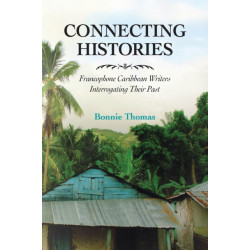Connecting Histories: Francophone Caribbean Writers Interrogating Their Past