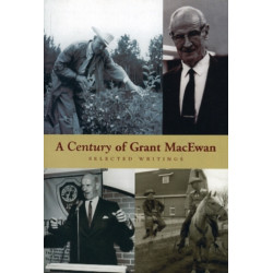 A Century of Grant MacEwan: Selected Writings