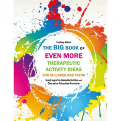 The Big Book of EVEN MORE Therapeutic Activity Ideas for Children and Teens: Inspiring Arts-Based Activities and Character Education Curricula