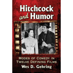 Hitchcock and Humor: Modes of Comedy in Twelve Defining Films