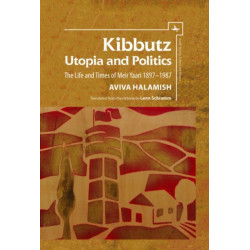 Kibbutz: Utopia and Politics: The Life and Times of Meir Yaari, 18971987