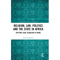 Religion, Law, Politics and the State in Africa: Applying Legal Pluralism in Ghana
