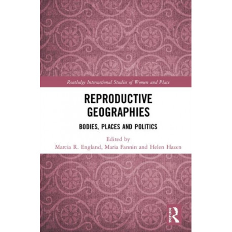Reproductive Geographies: Bodies, Places and Politics