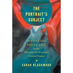 The Portrait's Subject: Inventing Inner Life in the Nineteenth-Century United States
