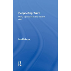 Respecting Truth: Willful Ignorance in the Internet Age