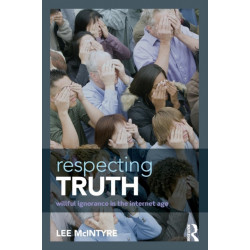 Respecting Truth: Willful Ignorance in the Internet Age