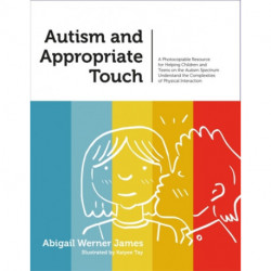 Autism and Appropriate Touch: A Photocopiable Resource for Helping Children and Teens on the Autism Spectrum Understand the Complexities of Physical Interaction
