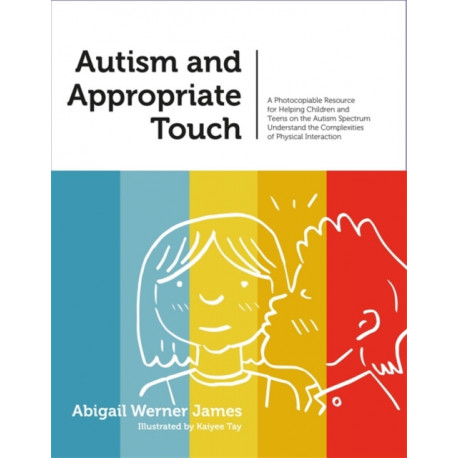 Autism and Appropriate Touch: A Photocopiable Resource for Helping Children and Teens on the Autism Spectrum Understand the Complexities of Physical Interaction
