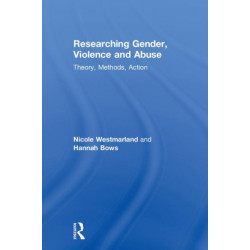Researching Gender, Violence and Abuse: Theory, Methods, Action