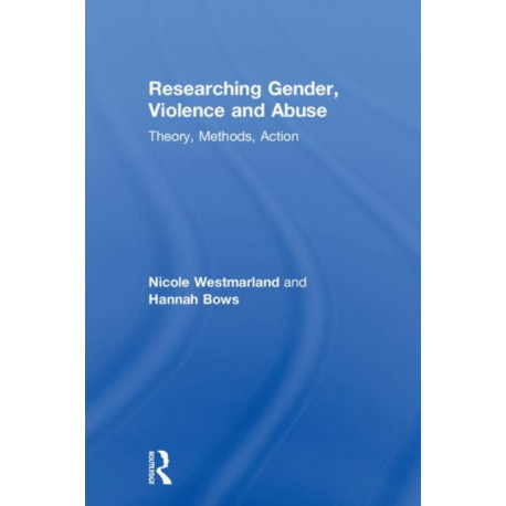 Researching Gender, Violence and Abuse: Theory, Methods, Action