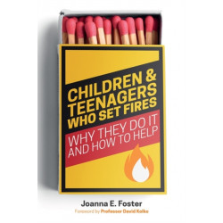 Children and Teenagers Who Set Fires: Why They Do It and How to Help