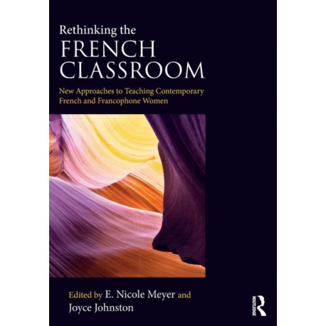 Rethinking the French Classroom: New Approaches to Teaching Contemporary French and Francophone Women