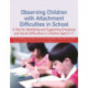 Observing Children with Attachment Difficulties in School: A Tool for Identifying and Supporting Emotional and Social Difficulties in Children Aged 5-11