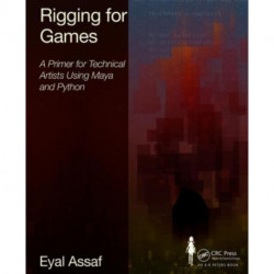 Rigging for Games: A Primer for Technical Artists Using Maya and Python