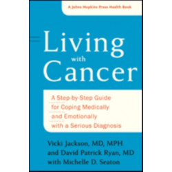 Living with Cancer: A Step-by-Step Guide for Coping Medically and Emotionally with a Serious Diagnosis