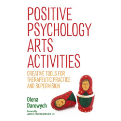 Positive Psychology Arts Activities: Creative Tools for Therapeutic Practice and Supervision