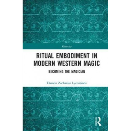 Ritual Embodiment in Modern Western Magic: Becoming the Magician
