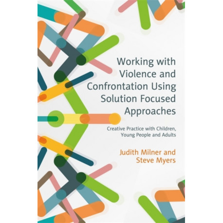 Working with Violence and Confrontation Using Solution Focused Approaches: Creative Practice with Children, Young People and Adults