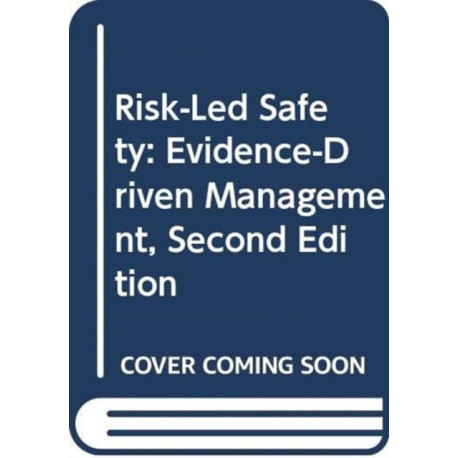 Risk-Led Safety: Evidence-Driven Management, Second Edition